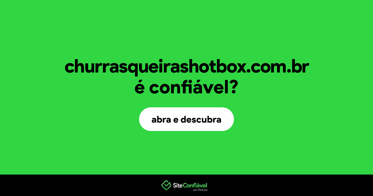 O site churrasqueirashotbox.com.br é confiável?