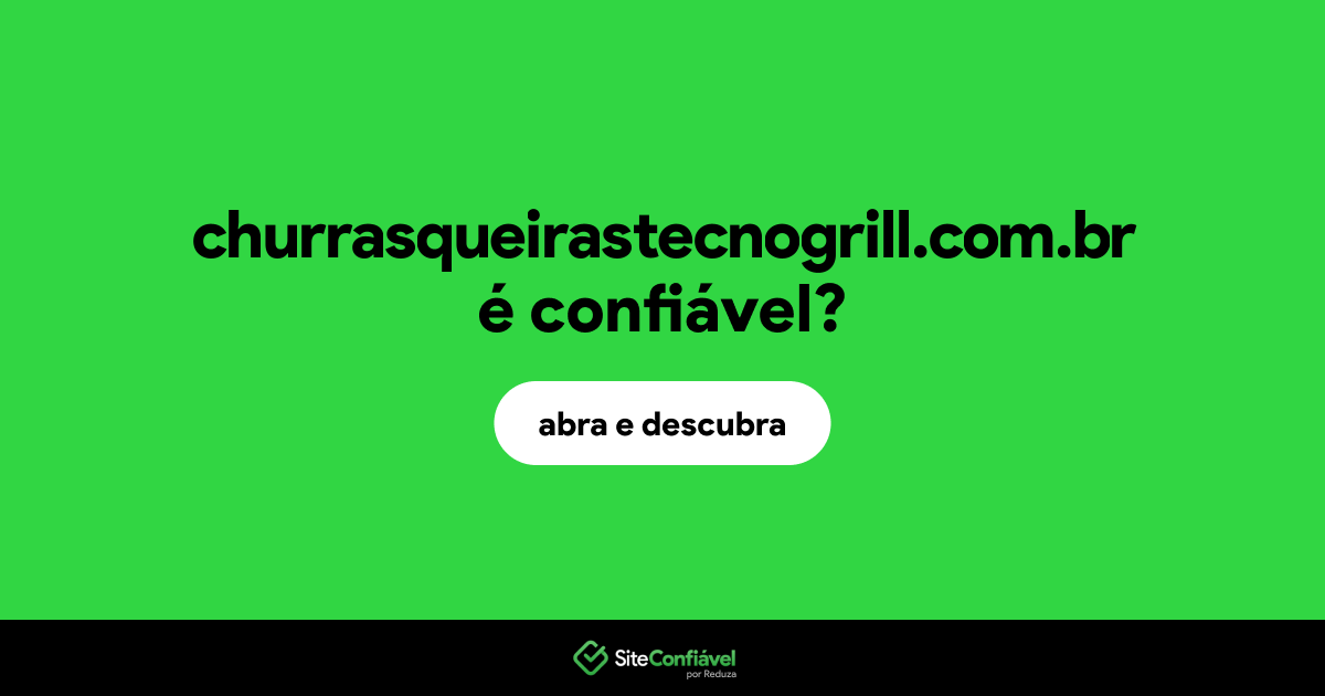 O site churrasqueirastecnogrill.com.br é confiável?