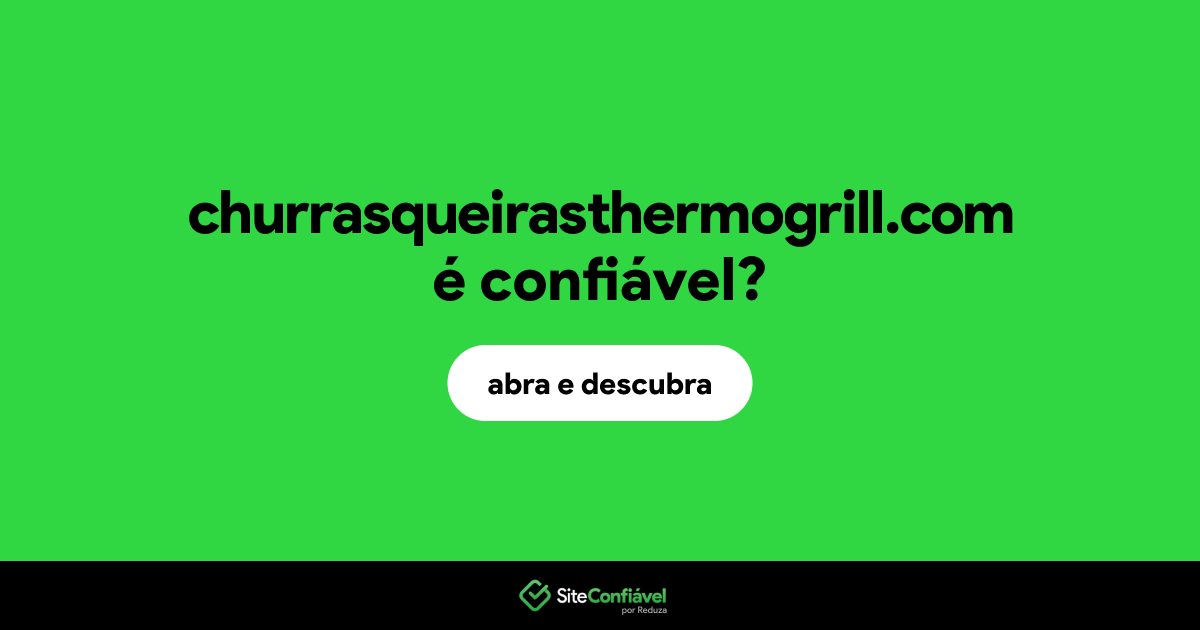 O site churrasqueirasthermogrill.com é confiável?
