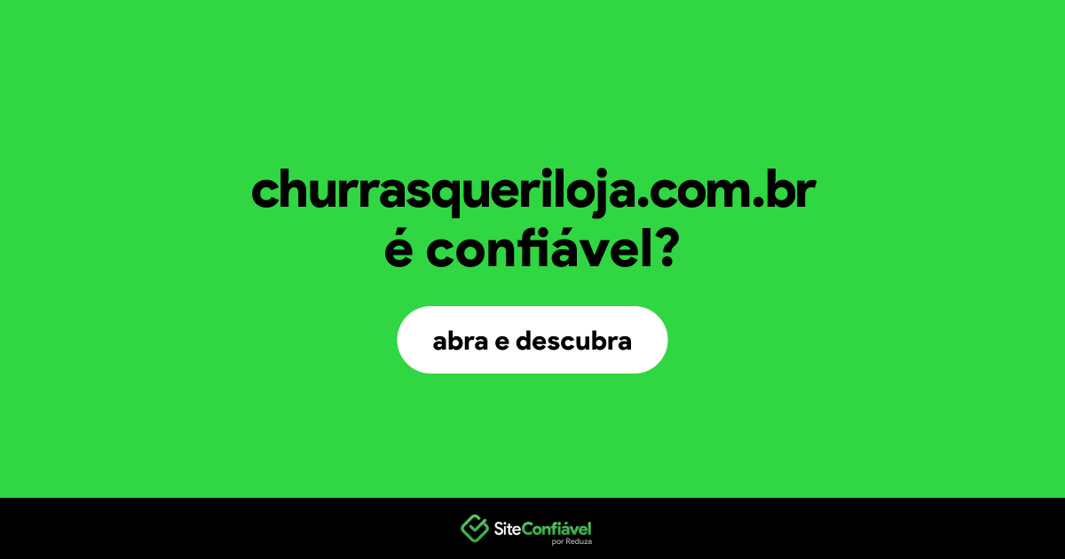 O site churrasqueriloja.com.br é confiável?