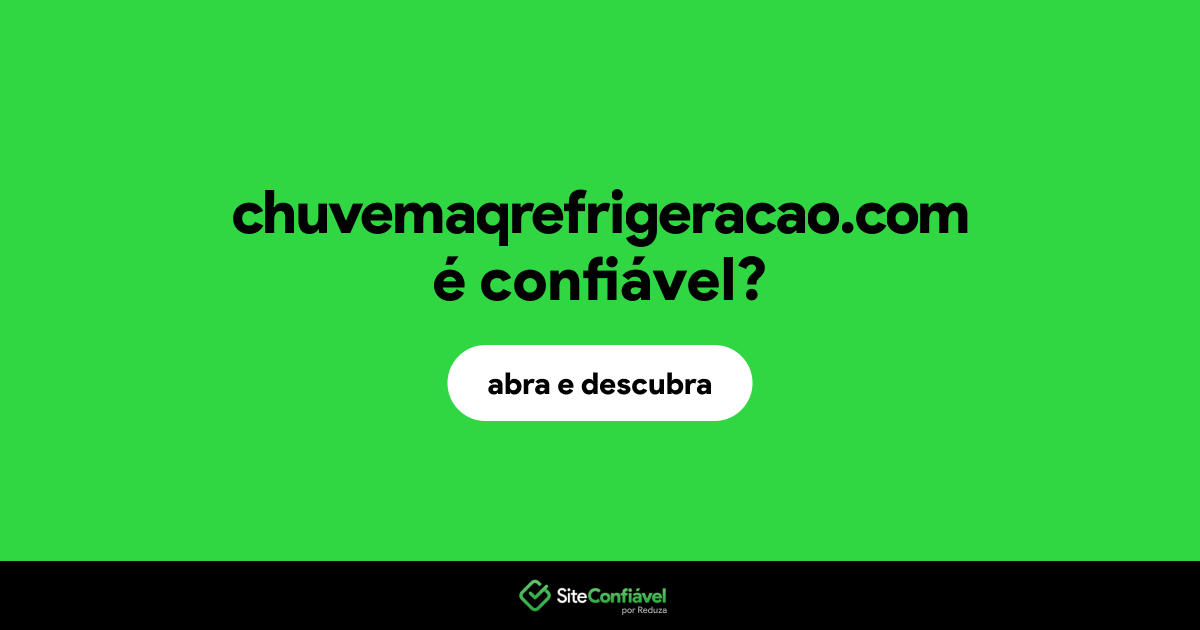 O site chuvemaqrefrigeracao.com é confiável?