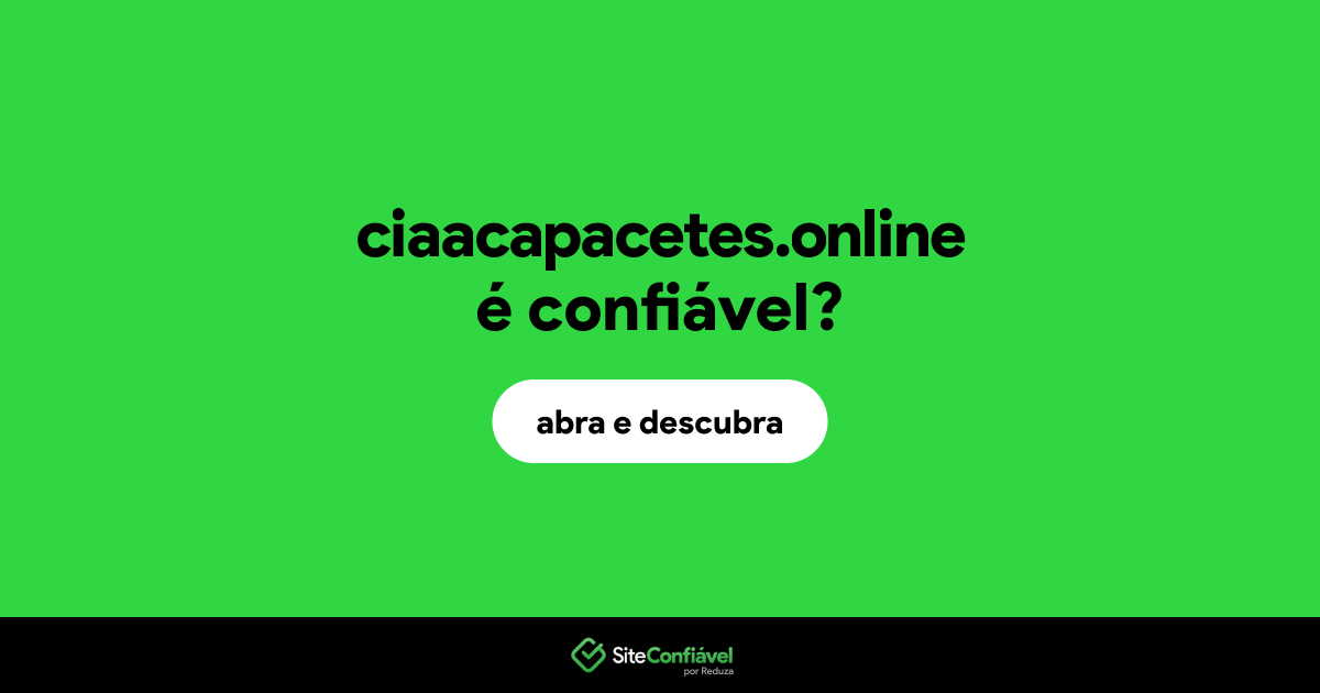 O site ciaacapacetes.online é confiável?