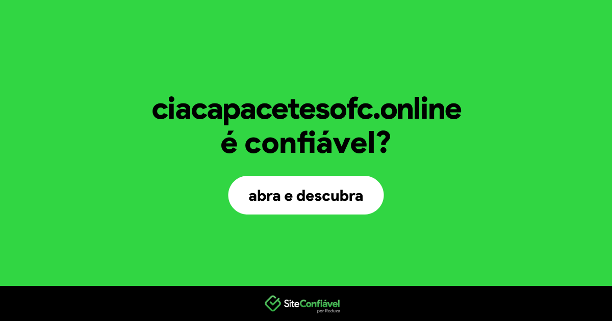 O site ciacapacetesofc.online é confiável?