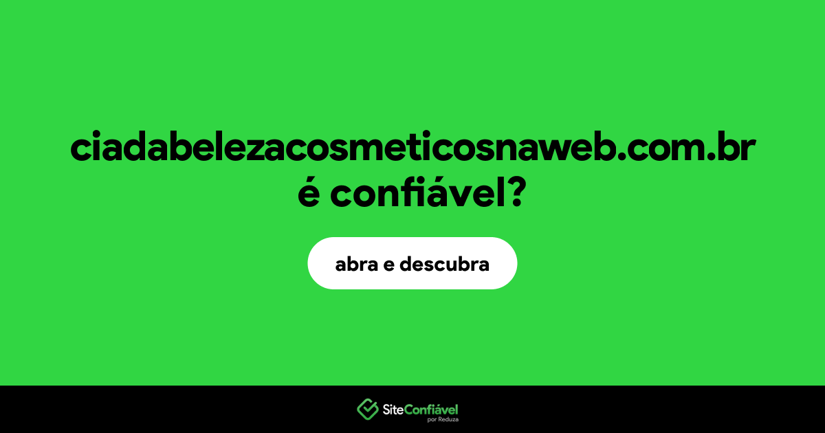 O site ciadabelezacosmeticosnaweb.com.br é confiável?