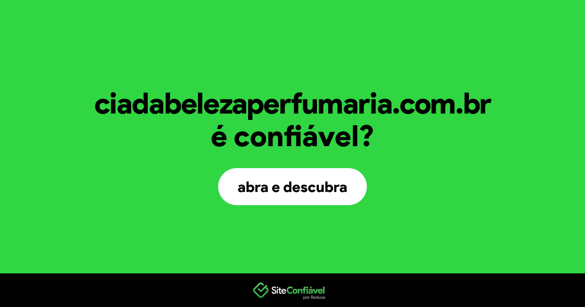 O site ciadabelezaperfumaria.com.br é confiável?