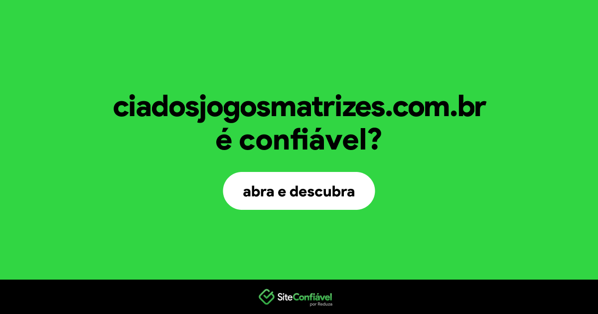 O site ciadosjogosmatrizes.com.br é confiável?