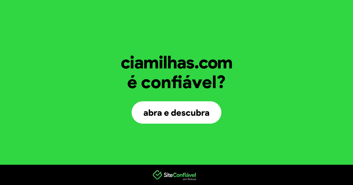 O site ciamilhas.com é confiável?