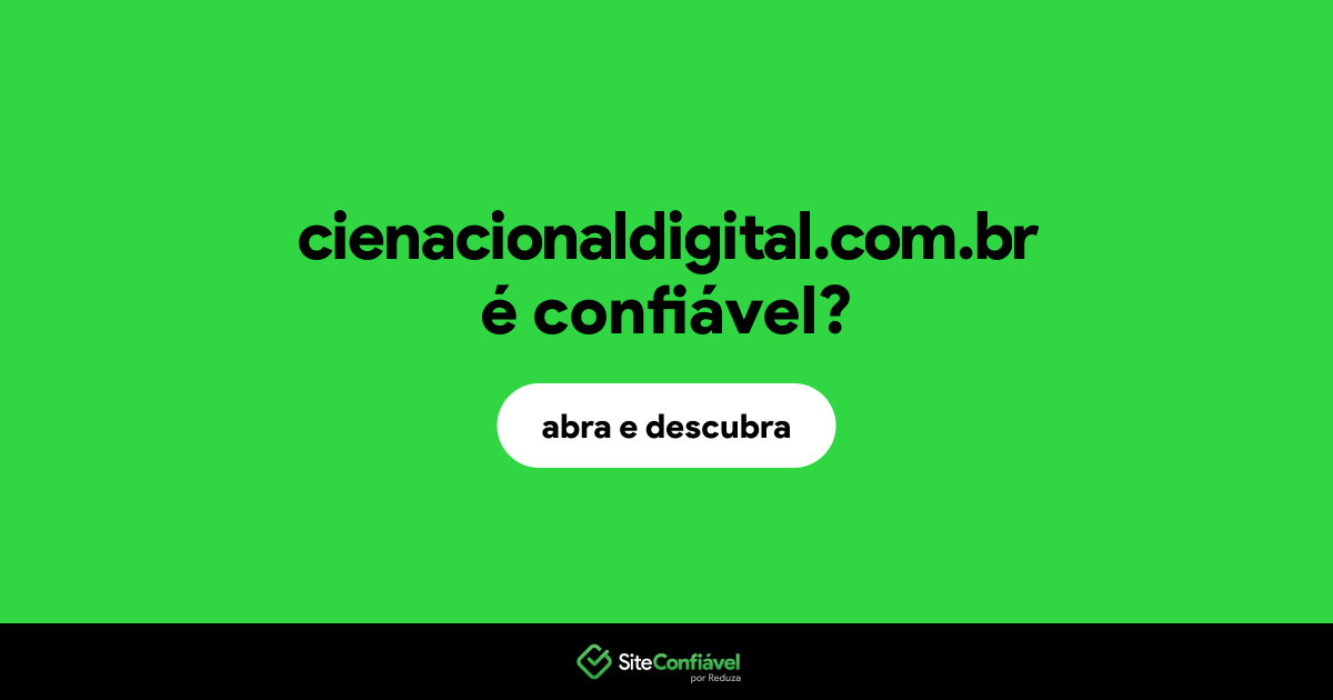 O site cienacionaldigital.com.br é confiável?
