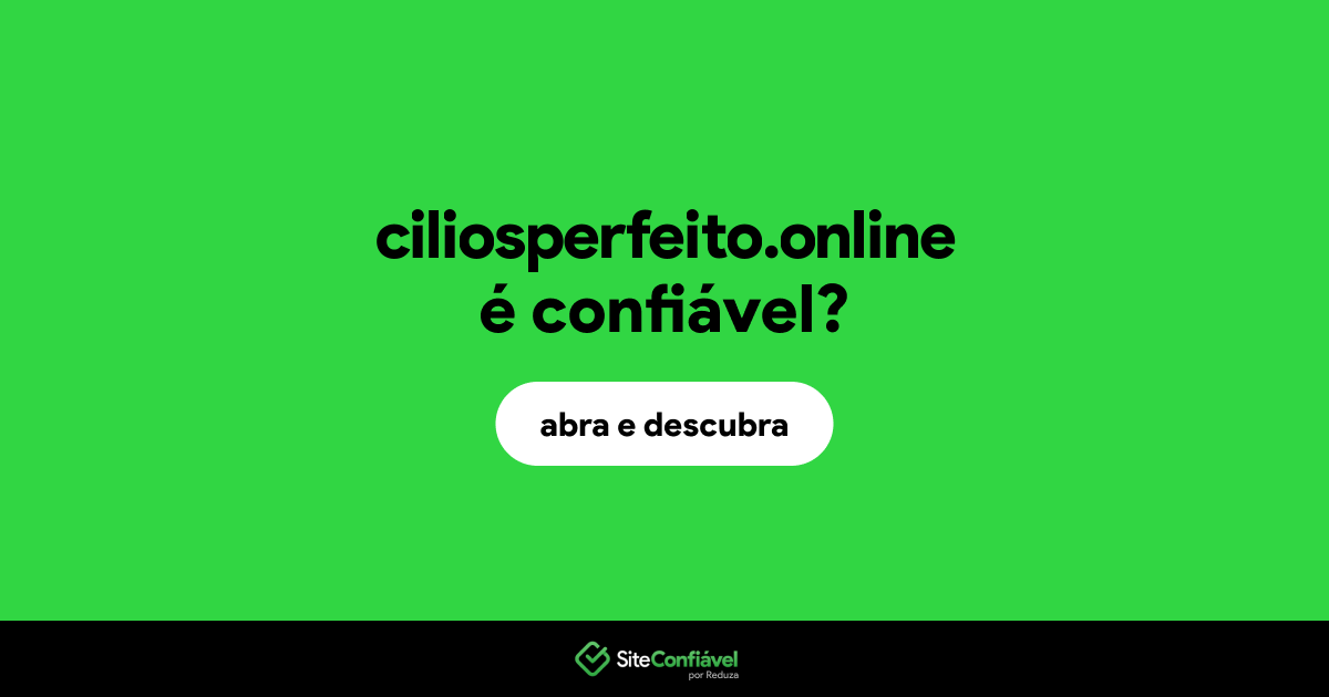 O site ciliosperfeito.online é confiável?