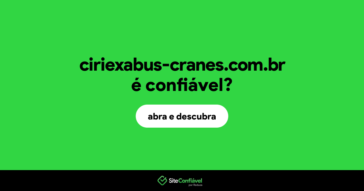 O site ciriexabus-cranes.com.br é confiável?