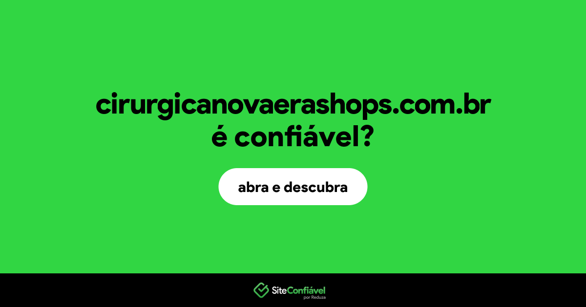O site cirurgicanovaerashops.com.br é confiável?