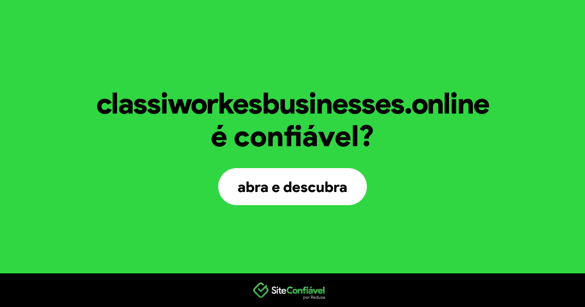 O site classiworkesbusinesses.online é confiável?
