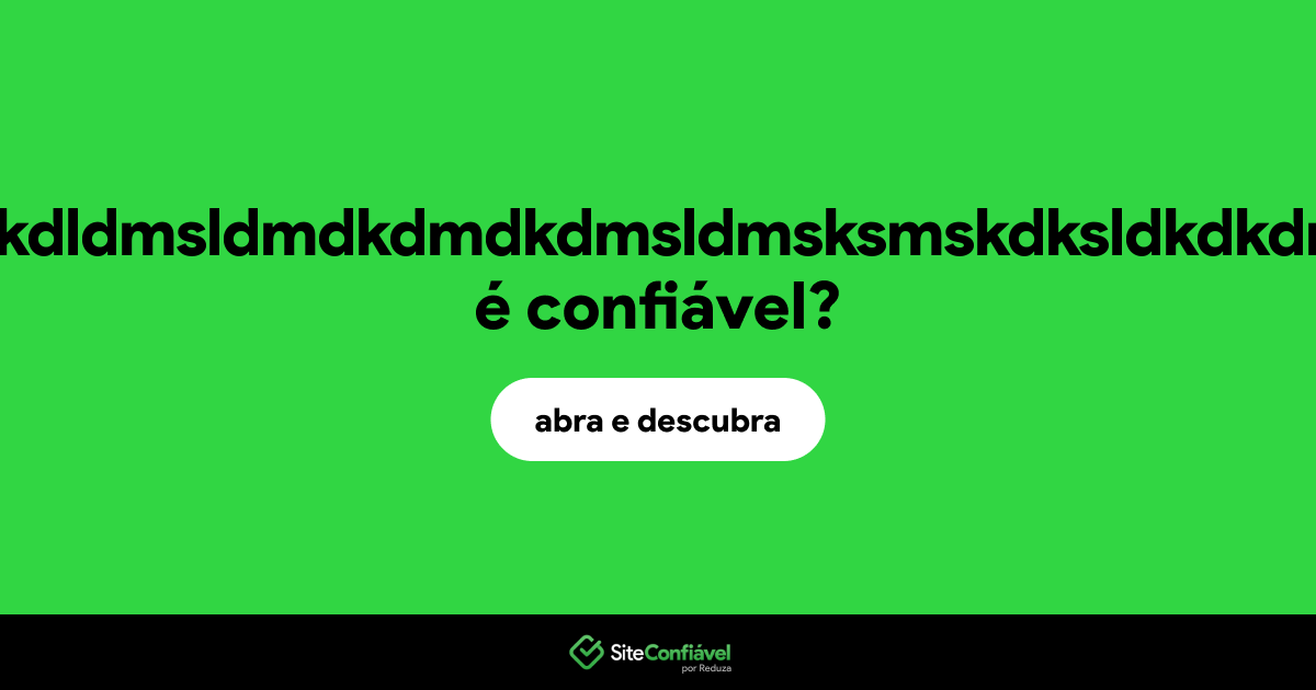 O site cldldkdkdkdldmsldmdkdmdkdmsldmsksmskdksldkdkdmskd.com é confiável?