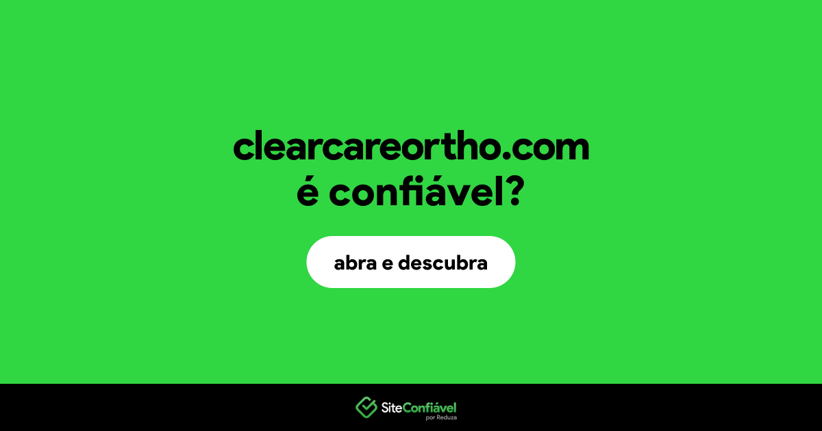 O site clearcareortho.com é confiável?