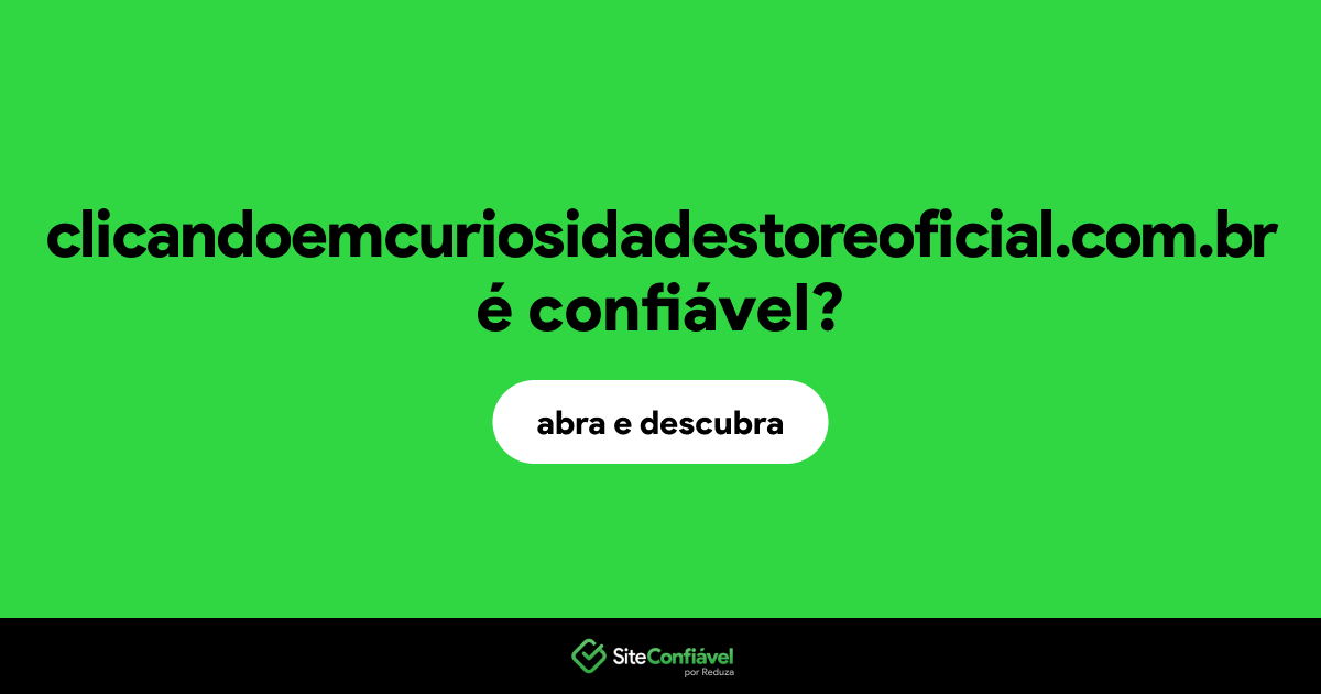 O site clicandoemcuriosidadestoreoficial.com.br é confiável?