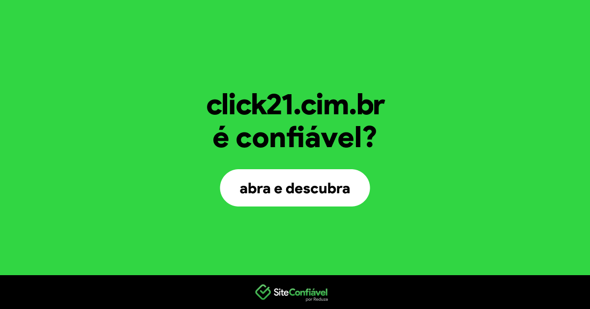 O site click21.cim.br é confiável?