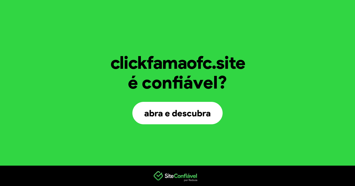 O site clickfamaofc.site é confiável?