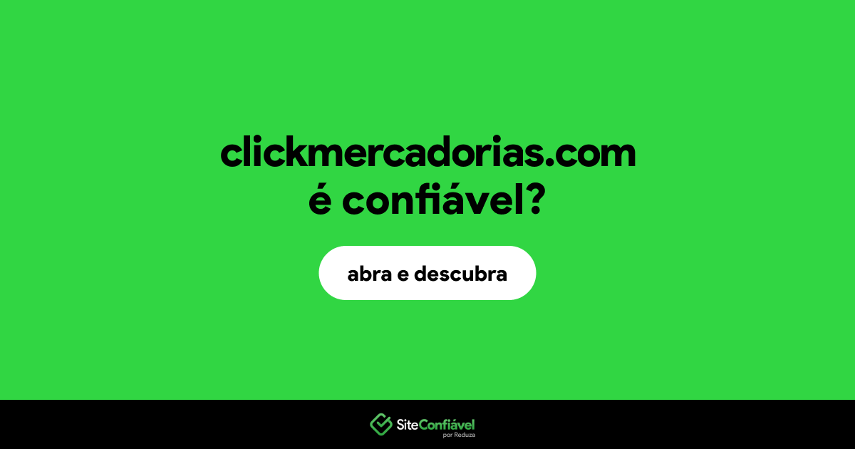 O site clickmercadorias.com é confiável?