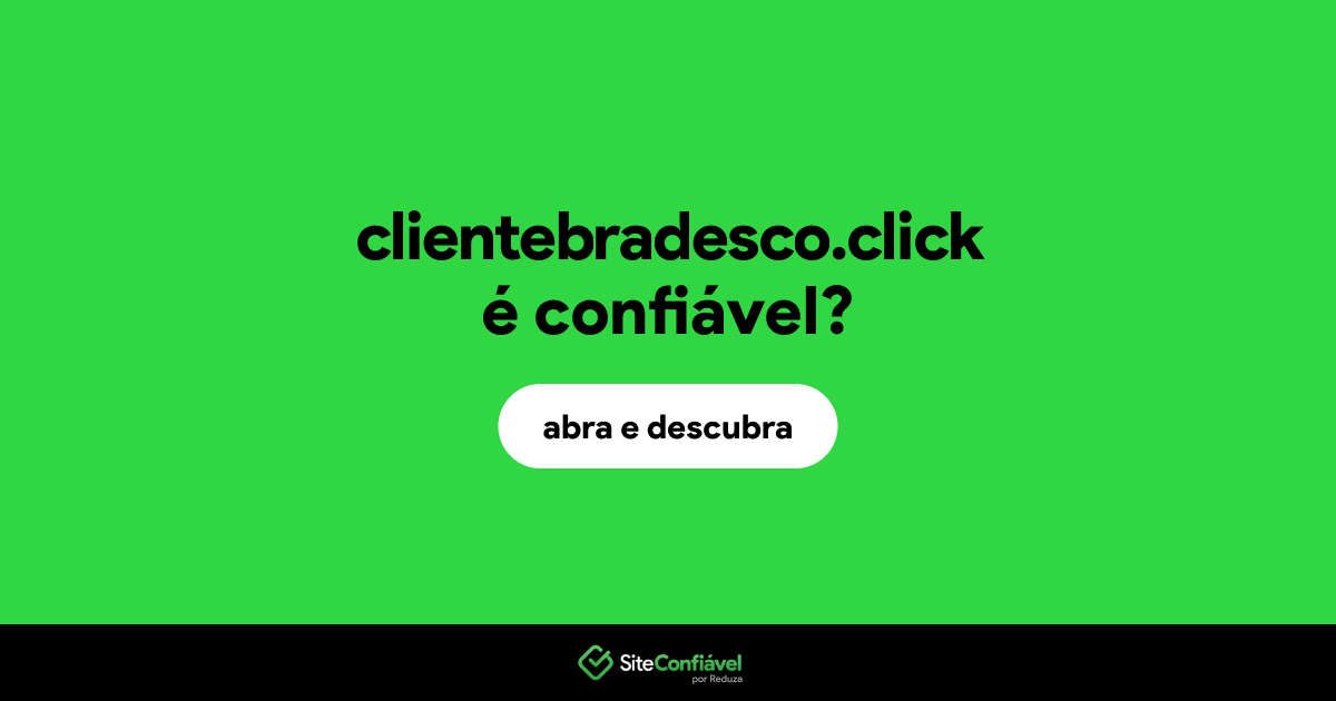 O site clientebradesco.click é confiável?