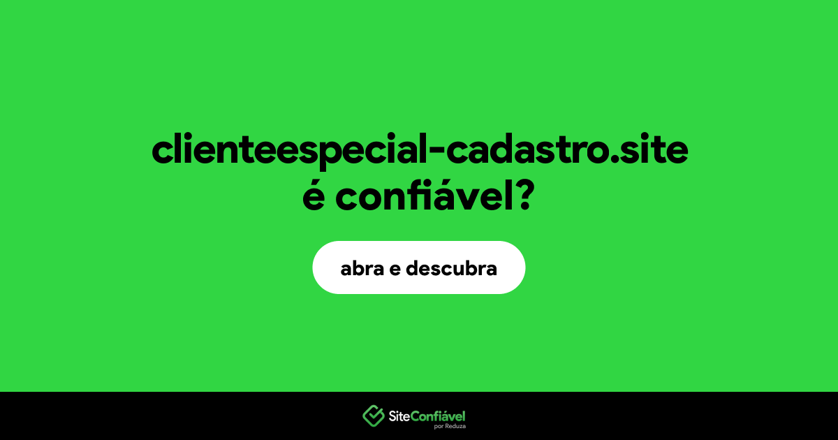 O site clienteespecial-cadastro.site é confiável?