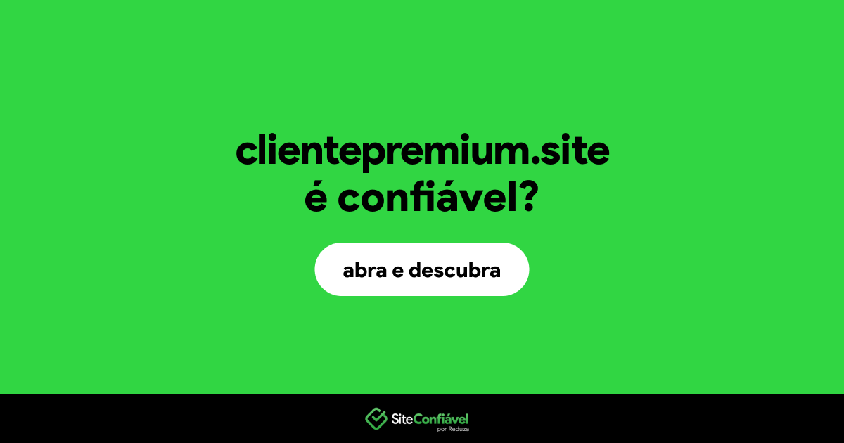O site clientepremium.site é confiável?