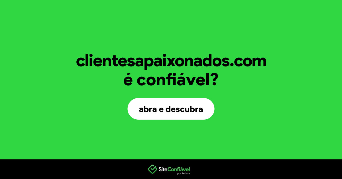 O site clientesapaixonados.com é confiável?