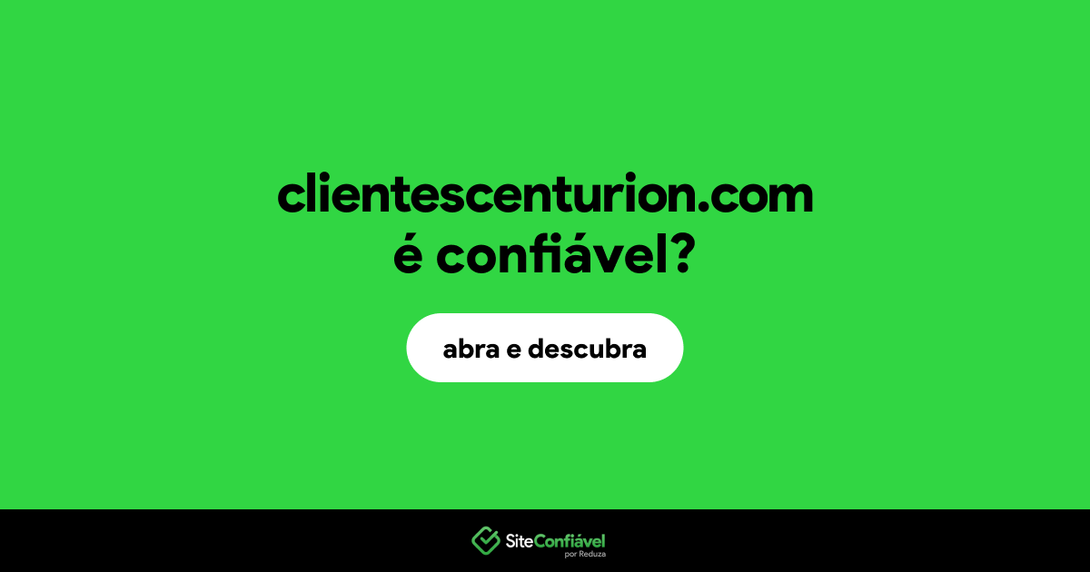 O site clientescenturion.com é confiável?