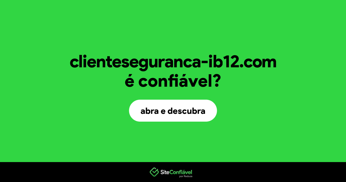 O site clienteseguranca-ib12.com é confiável?