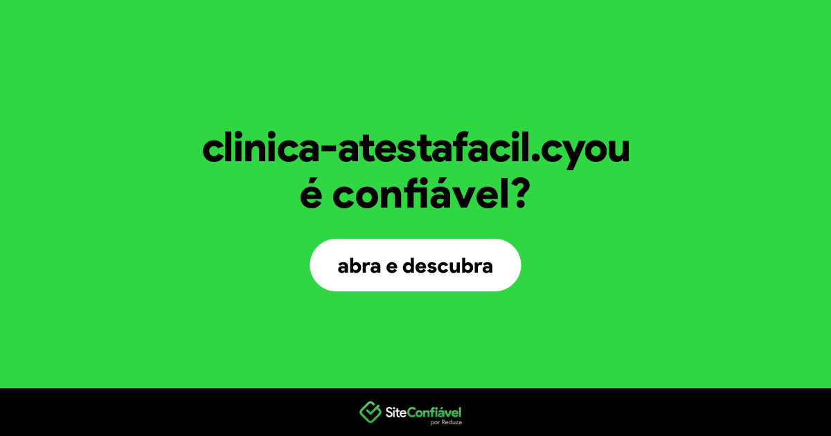 O site clinica-atestafacil.cyou é confiável?