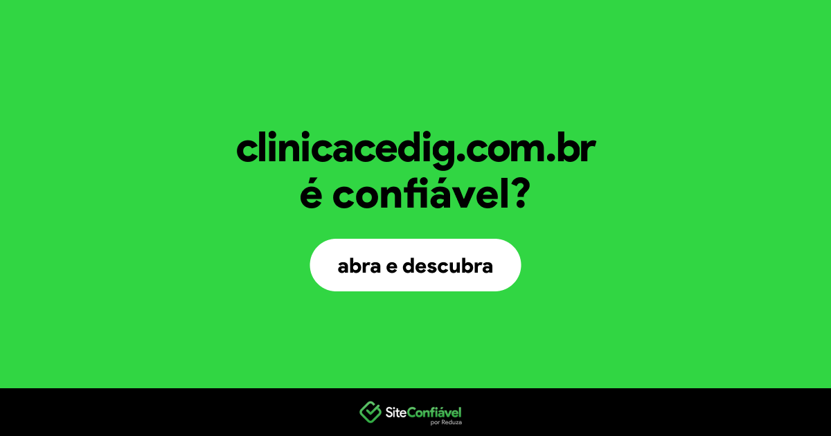 O site clinicacedig.com.br é confiável?