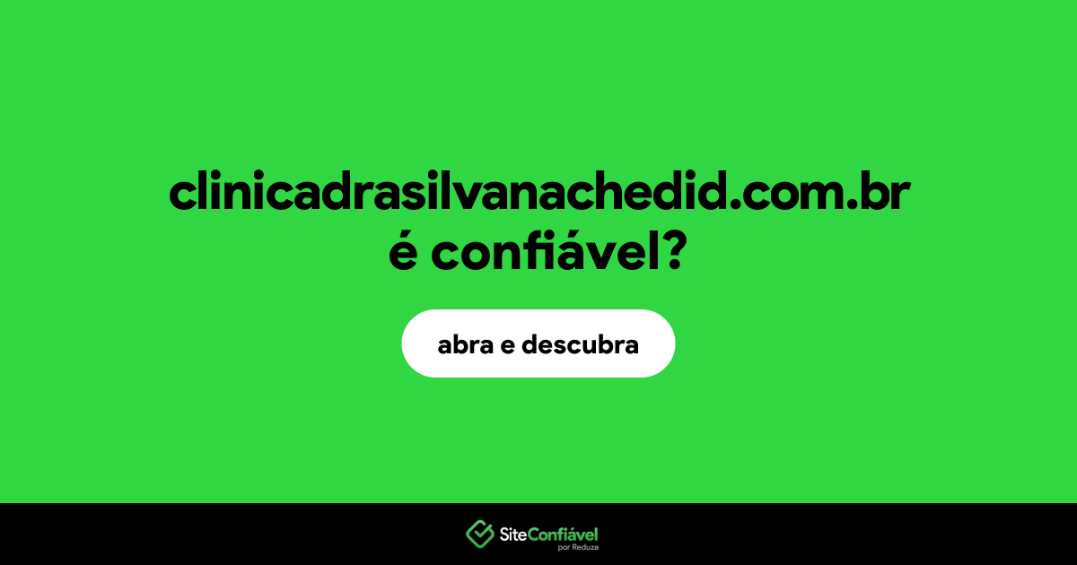 O site clinicadrasilvanachedid.com.br é confiável?