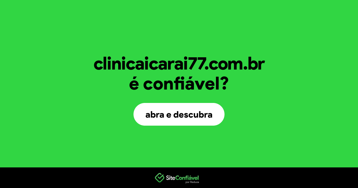 O site clinicaicarai77.com.br é confiável?