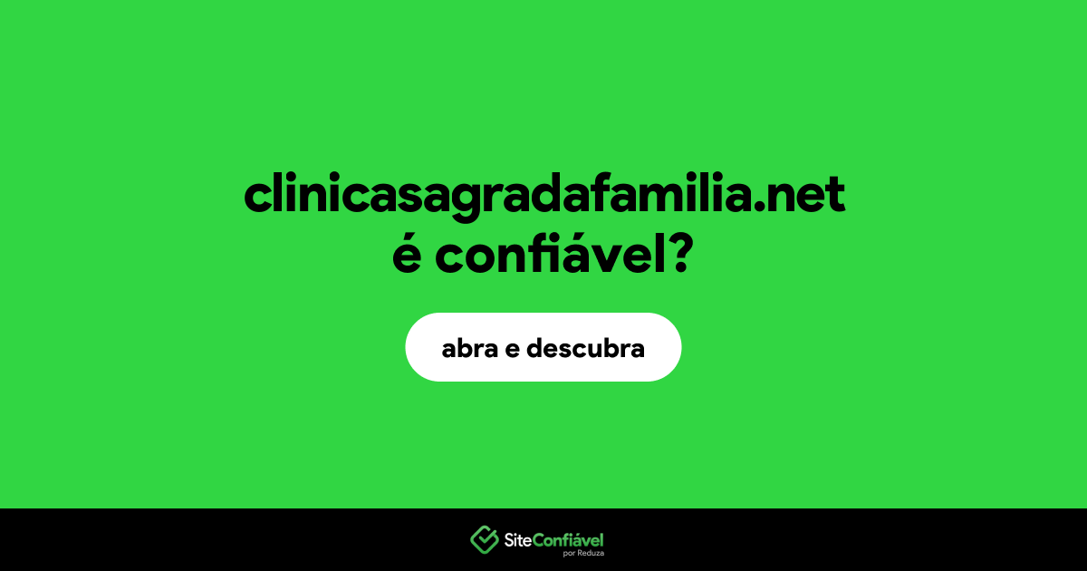 O site clinicasagradafamilia.net é confiável?