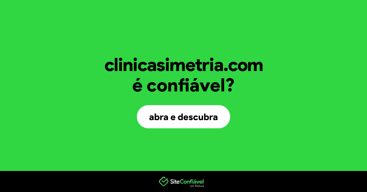 O site clinicasimetria.com é confiável?