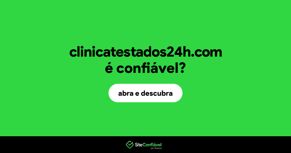 O site clinicatestados24h.com é confiável?