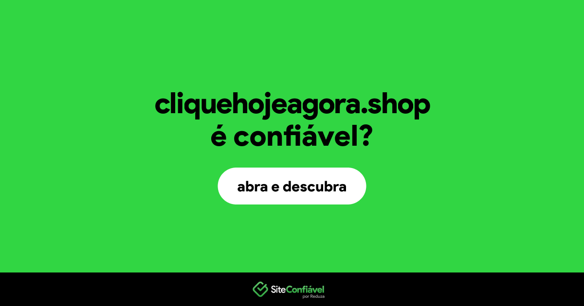 O site cliquehojeagora.shop é confiável?