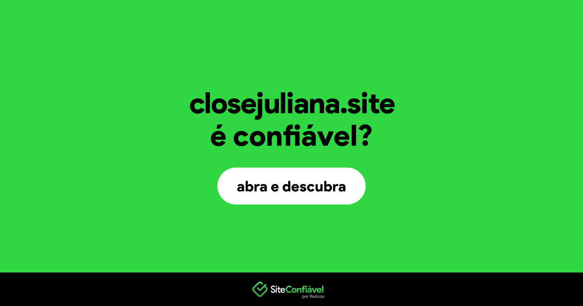 O site closejuliana.site é confiável?