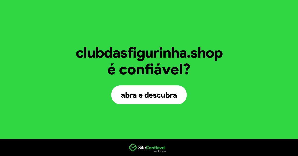 O site clubdasfigurinha.shop é confiável?