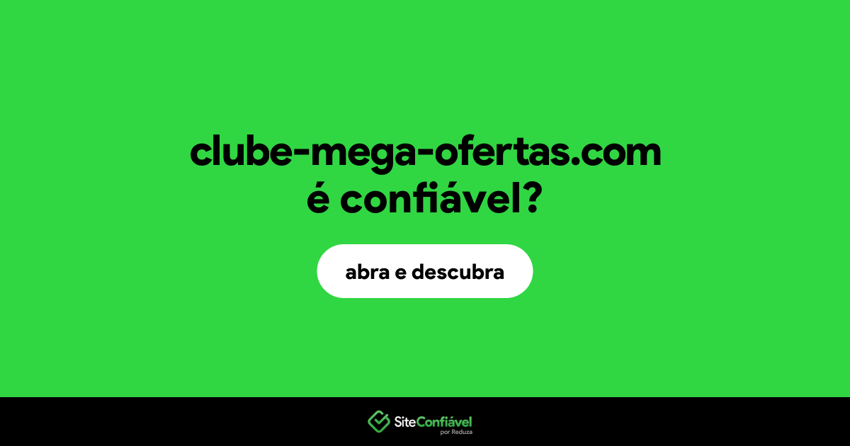 O site clube-mega-ofertas.com é confiável?