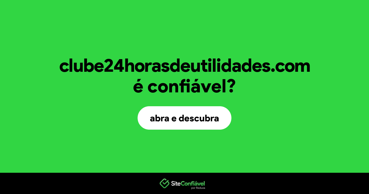 O site clube24horasdeutilidades.com é confiável?