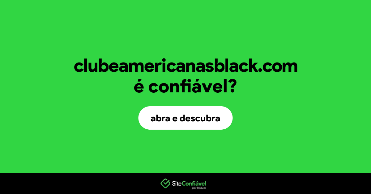 O site clubeamericanasblack.com é confiável?
