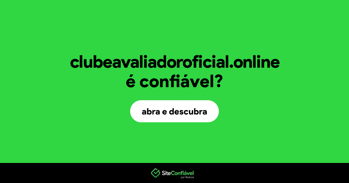 O site clubeavaliadoroficial.online é confiável?
