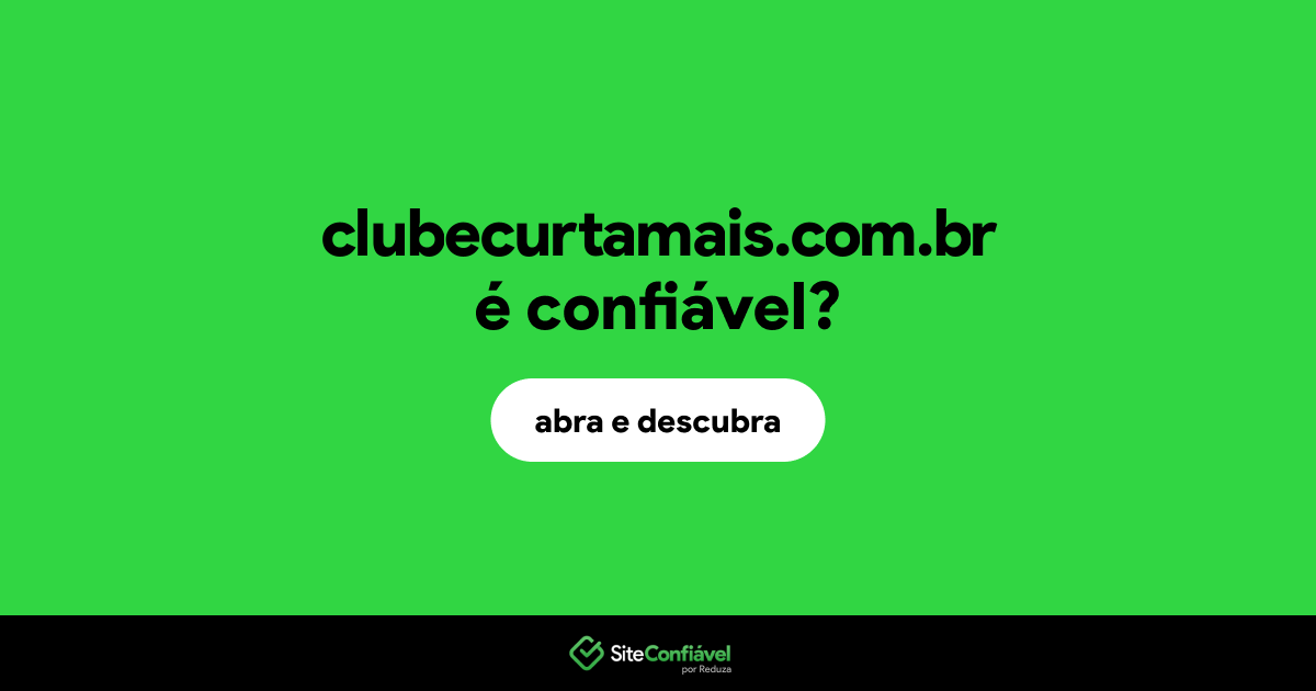 O site clubecurtamais.com.br é confiável?