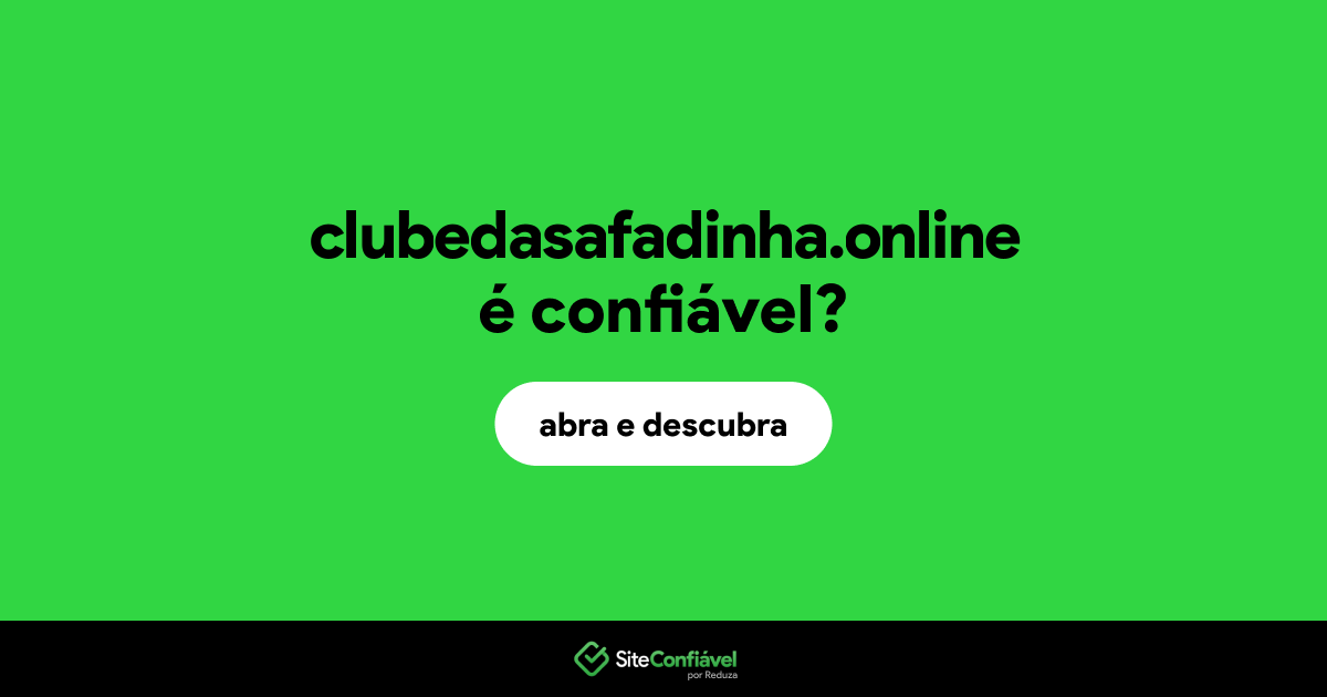 O site clubedasafadinha.online é confiável?