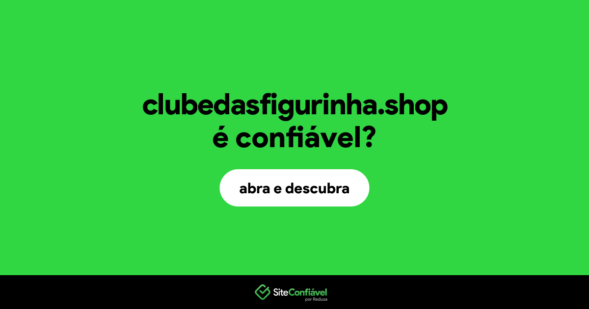 O site clubedasfigurinha.shop é confiável?