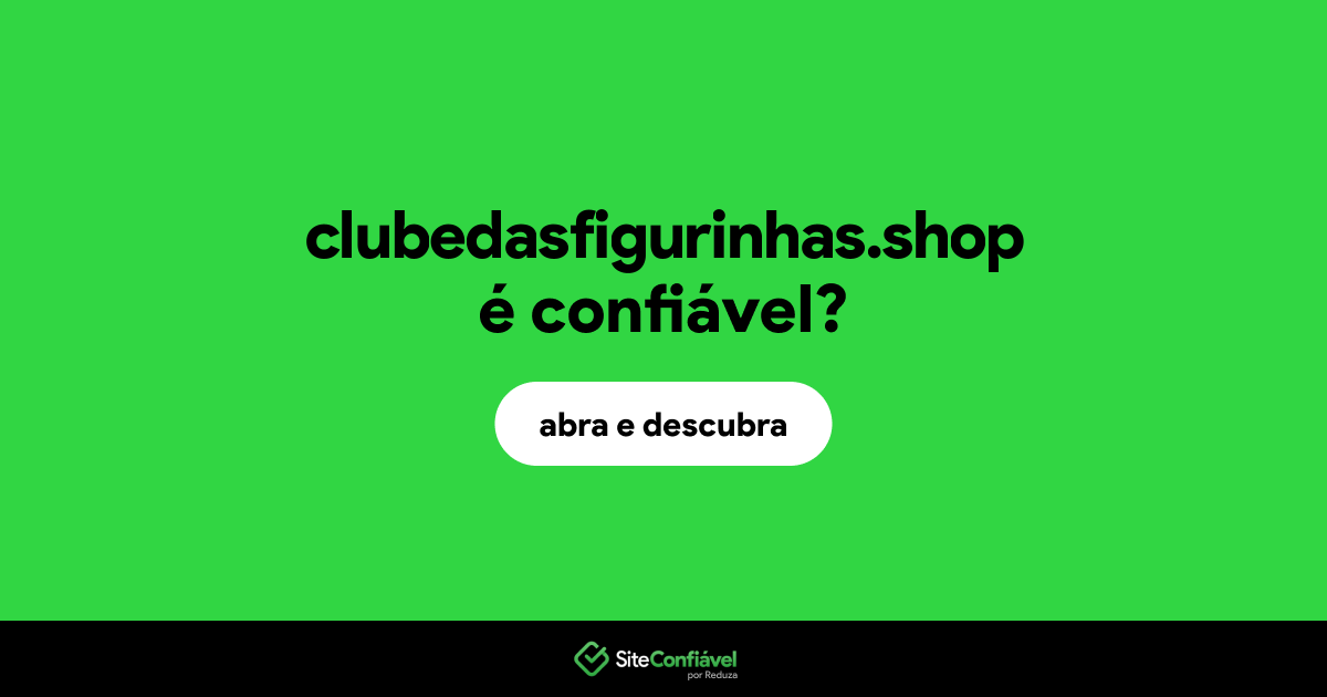 O site clubedasfigurinhas.shop é confiável?