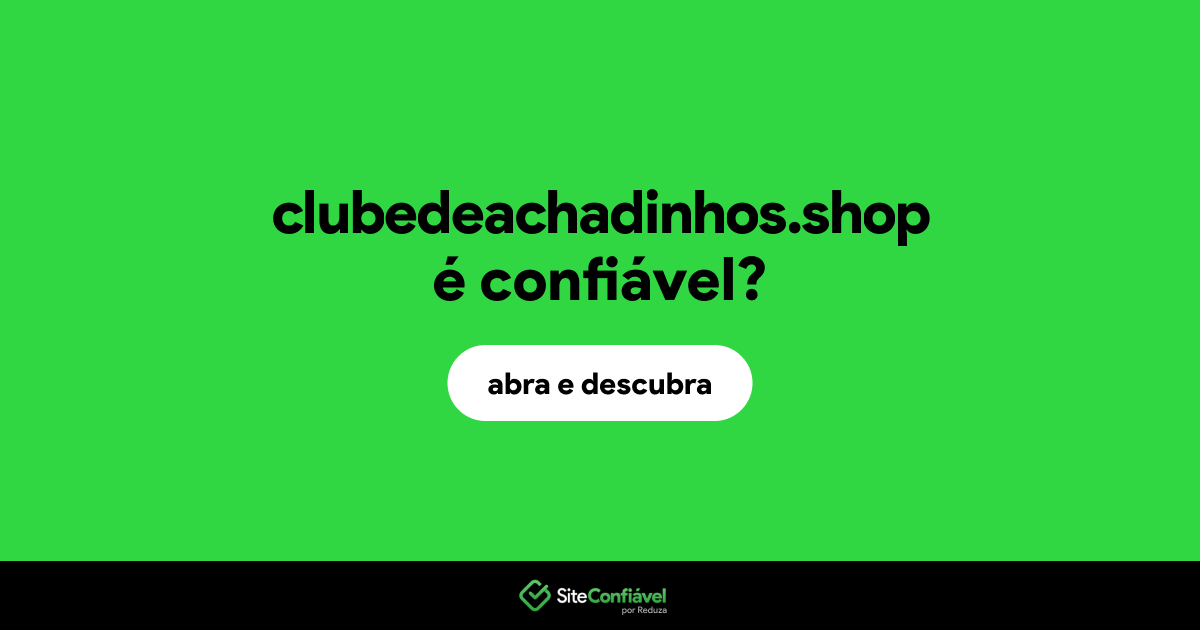 O site clubedeachadinhos.shop é confiável?