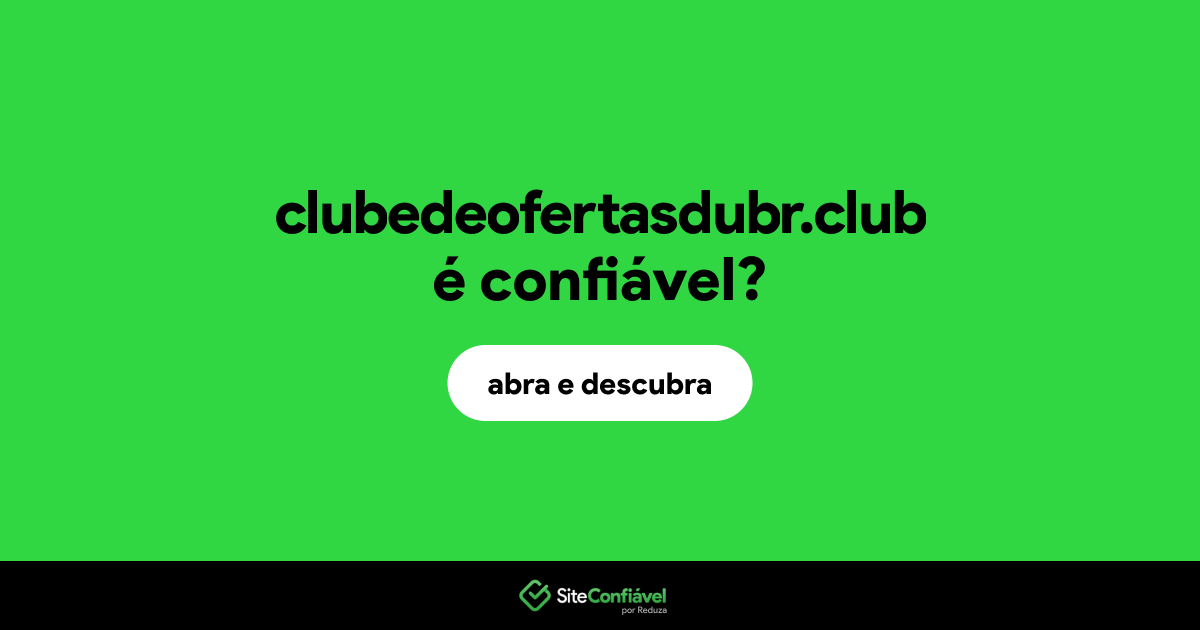 O site clubedeofertasdubr.club é confiável?