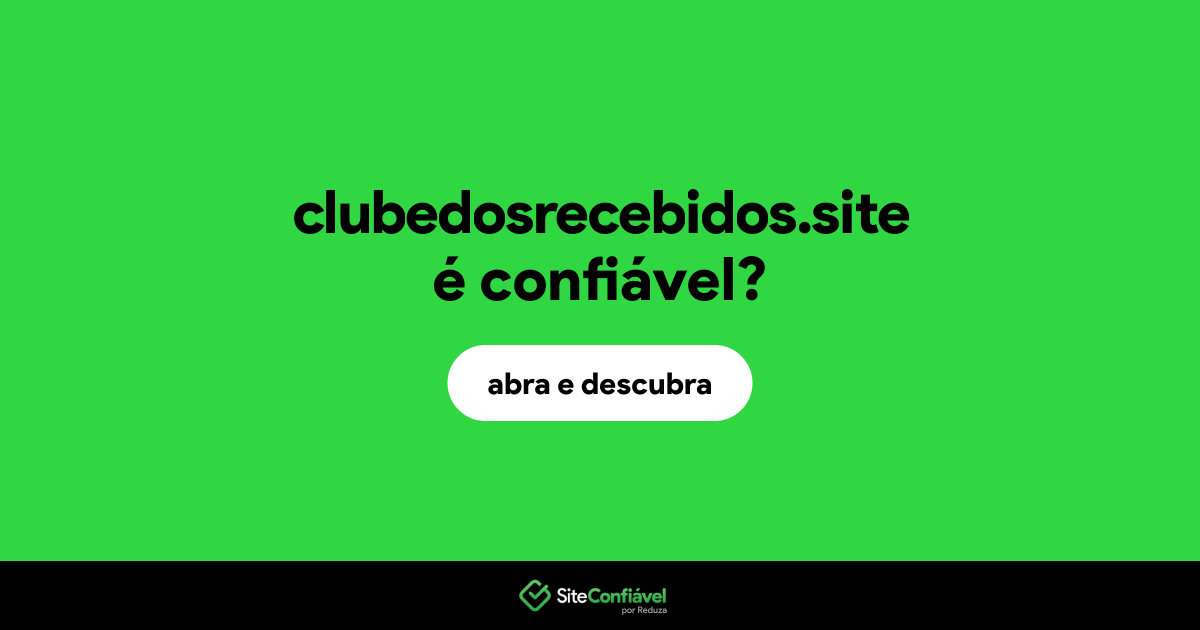 O site clubedosrecebidos.site é confiável?