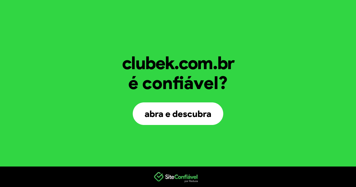 O site clubek.com.br é confiável?